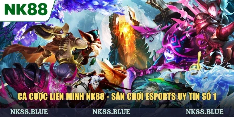 Cá Cược Liên Minh NK88 - Sân Chơi Esports Uy Tín Số 1
