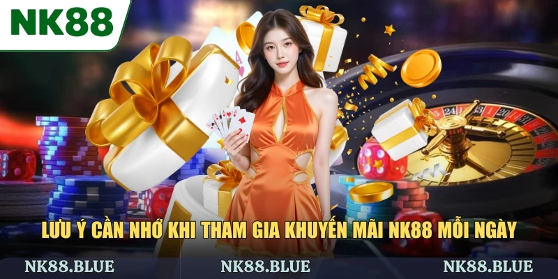 Lưu ý cần nhớ khi tham gia khuyến mãi tại nhà cái NK88