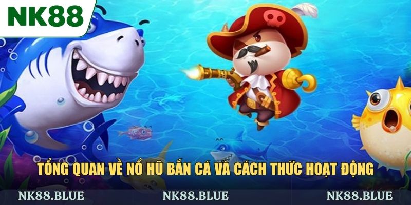 Tổng quan nổ hũ bắn cá tại sân chơi uy tín