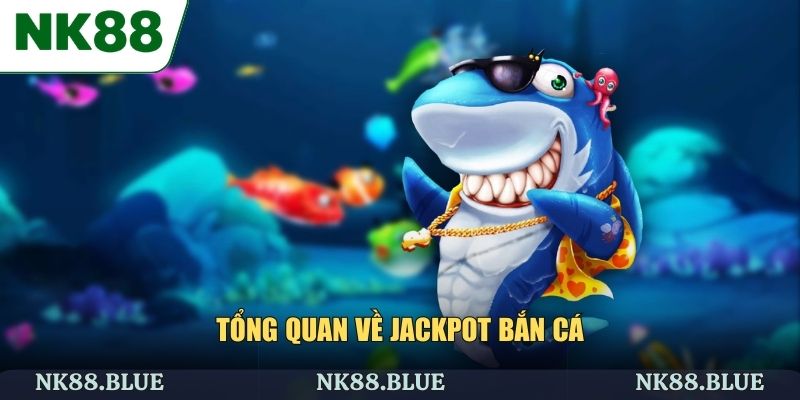 Tổng quan về Jackpot bắn cá hấp dẫn