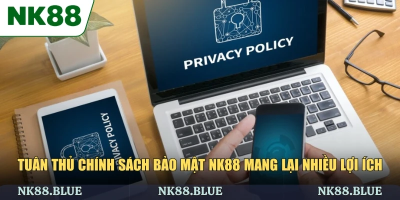 Tuân thủ chính sách bảo mật NK88 mang lại nhiều lợi ích